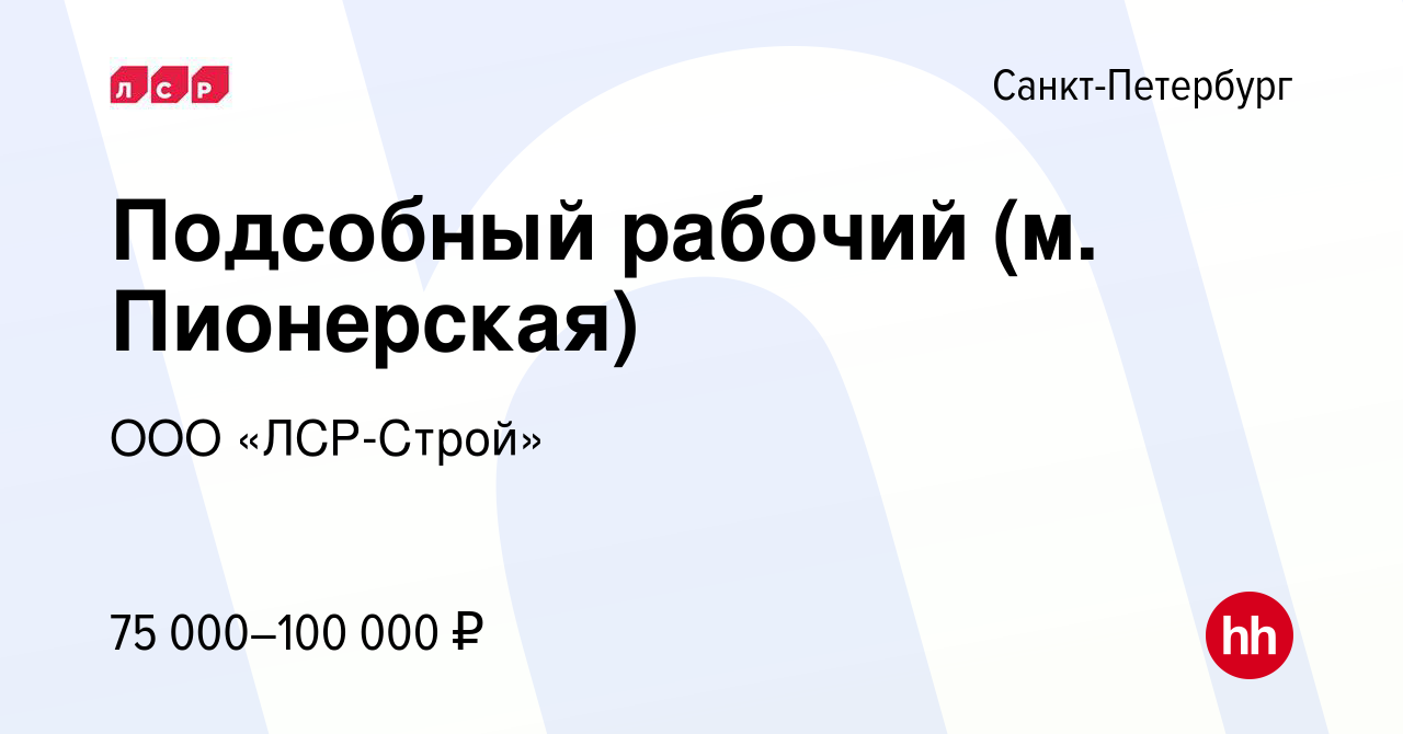 Вакансия Подсобный рабочий (разнорабочий на стройку) в Санкт-Петербурге,  работа в компании ООО «ЛСР-Строй»