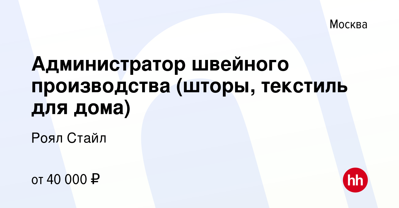 Вакансия Администратор швейного производства (шторы, текстиль для дома) в  Москве, работа в компании Роял Стайл (вакансия в архиве c 3 сентября 2022)