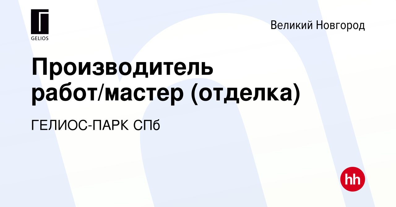 Вакансия Производитель работ/мастер (отделка) в Великом Новгороде, работа в  компании ГЕЛИОС-ПАРК СПб (вакансия в архиве c 1 сентября 2022)