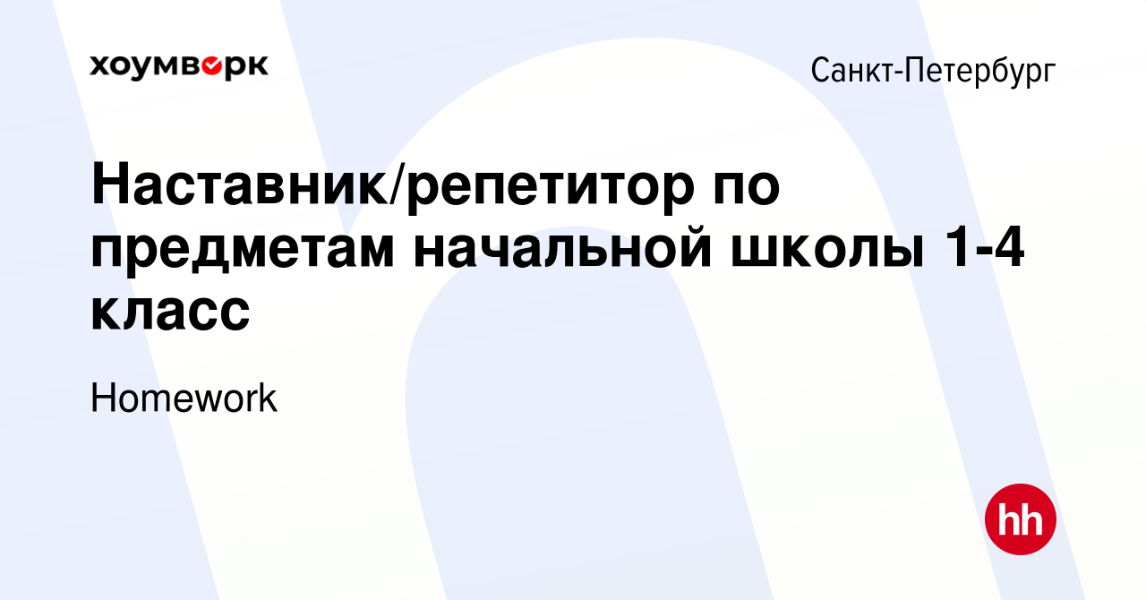 Вакансия Наставник/репетитор по предметам начальной школы 1-4 класс в  Санкт-Петербурге, работа в компании Homework (вакансия в архиве c 23 ноября  2022)