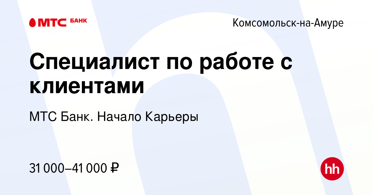 Вакансия Специалист по работе с клиентами в Комсомольске-на-Амуре, работа в  компании МТС Банк. Начало Карьеры (вакансия в архиве c 16 сентября 2022)