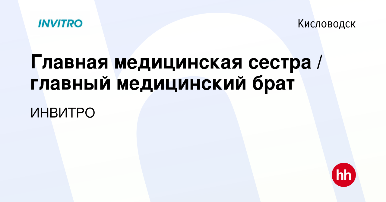 Вакансия Главная медицинская сестра / главный медицинский брат в Кисловодске,  работа в компании ИНВИТРО (вакансия в архиве c 2 сентября 2022)