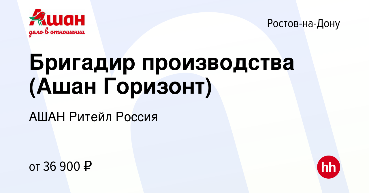 Вакансия Бригадир производства (Ашан Горизонт) в Ростове-на-Дону, работа в  компании АШАН Ритейл Россия (вакансия в архиве c 4 сентября 2022)