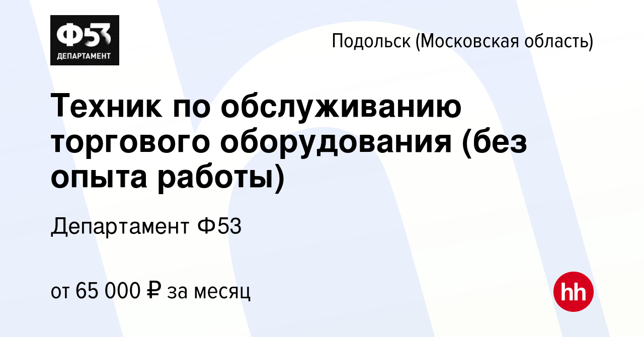 Вакансия Техник по обслуживанию торгового оборудования (без опыта работы) в  Подольске (Московская область), работа в компании Департамент Ф53 (вакансия  в архиве c 4 сентября 2022)