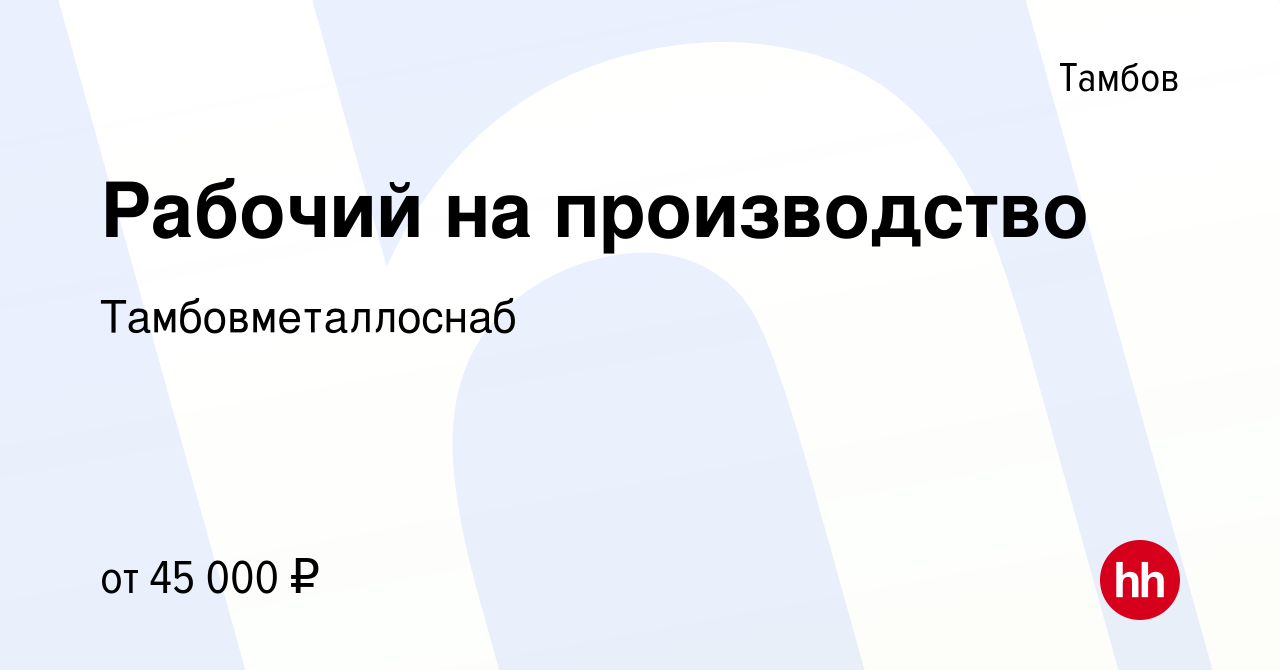 Вакансия Рабочий на производство в Тамбове, работа в компании  Тамбовметаллоснаб (вакансия в архиве c 4 октября 2022)