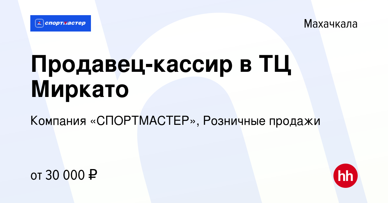 Вакансия Продавец-кассир в ТЦ Миркато в Махачкале, работа в компании  Компания «СПОРТМАСТЕР», Розничные продажи (вакансия в архиве c 11 марта  2023)