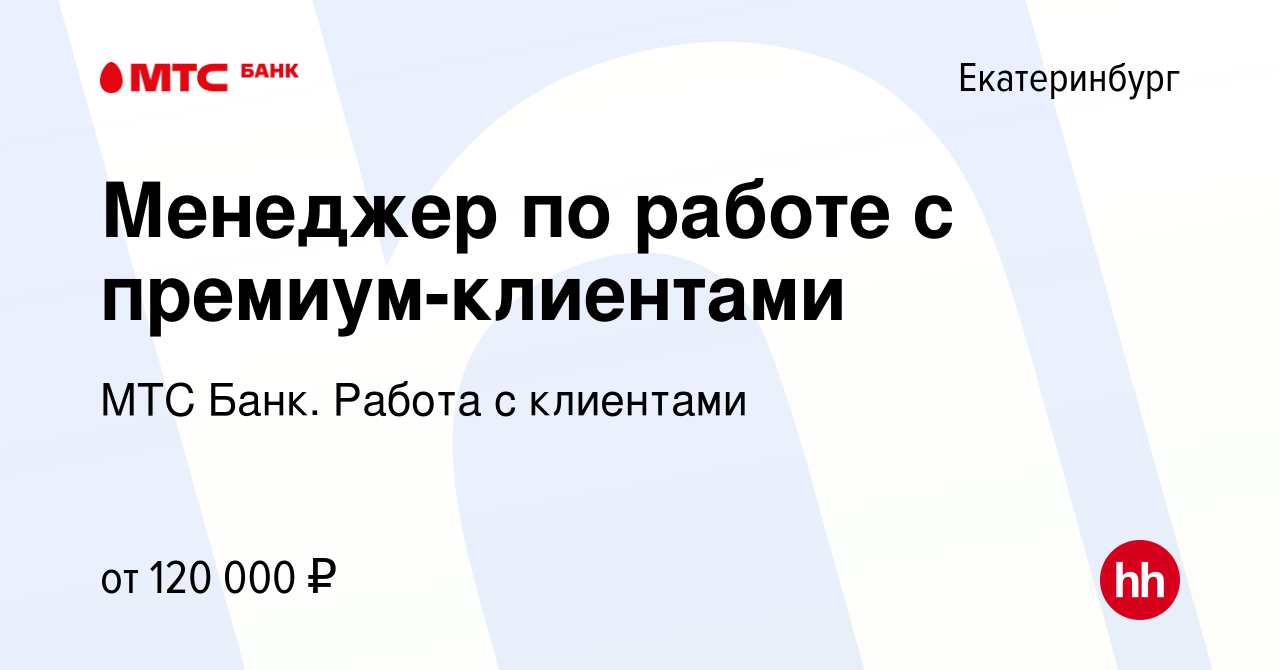 Вакансия Менеджер по работе с премиум-клиентами в Екатеринбурге, работа в  компании МТС Банк. Работа с клиентами (вакансия в архиве c 20 апреля 2023)