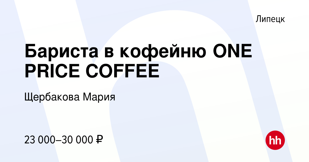 Вакансия Бариста в кофейню ONE PRICE COFFEE в Липецке, работа в компании  Щербакова Мария (вакансия в архиве c 5 сентября 2022)