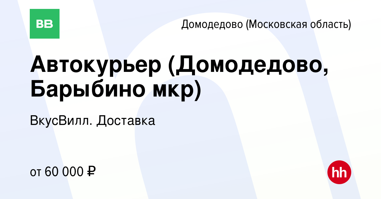 Вакансия Автокурьер (Домодедово, Барыбино мкр) в Домодедово, работа в  компании ВкусВилл. Доставка (вакансия в архиве c 13 августа 2022)