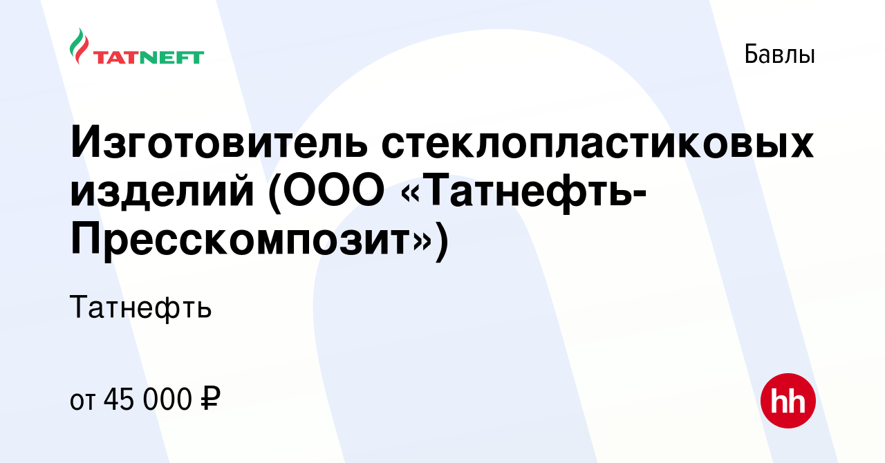 Вакансия Изготовитель стеклопластиковых изделий (ООО  «Татнефть-Пресскомпозит») в Бавлах, работа в компании Татнефть (вакансия в  архиве c 6 сентября 2022)