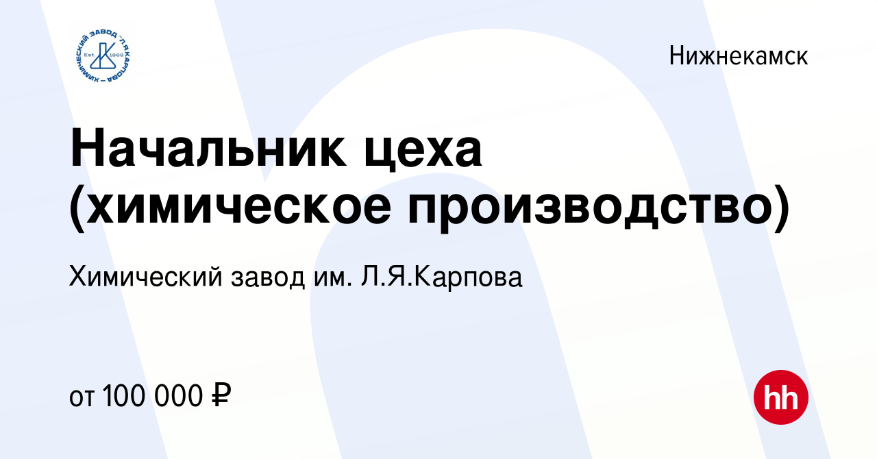 Вакансия Начальник цеха (химическое производство) в Нижнекамске, работа в  компании Химический завод им. Л.Я.Карпова (вакансия в архиве c 6 сентября  2022)