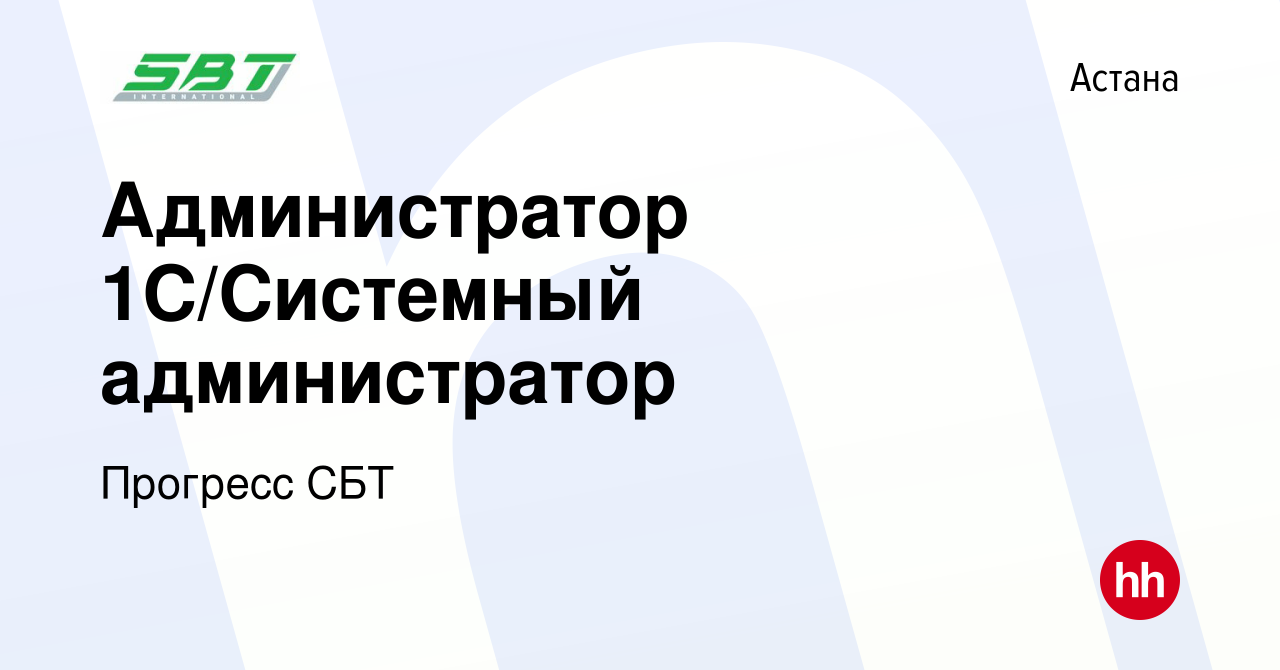 Вакансия Администратор 1С/Системный администратор в Астане, работа в  компании Прогресс СБТ (вакансия в архиве c 6 сентября 2022)