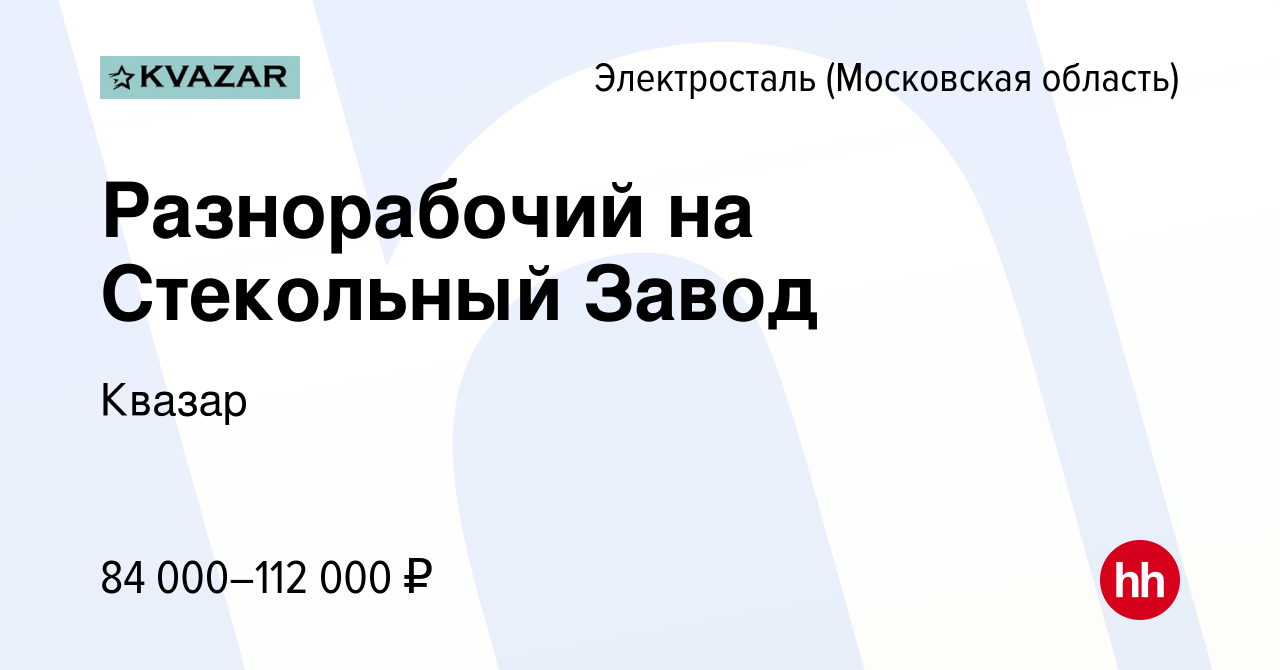 Вакансия Разнорабочий на Стекольный Завод в Электростали, работа в компании  Квазар (вакансия в архиве c 7 сентября 2022)