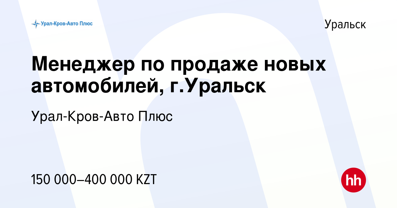 Вакансия Менеджер по продаже новых автомобилей, г.Уральск в Уральске,  работа в компании Урал-Кров-Авто Плюс (вакансия в архиве c 21 октября 2022)