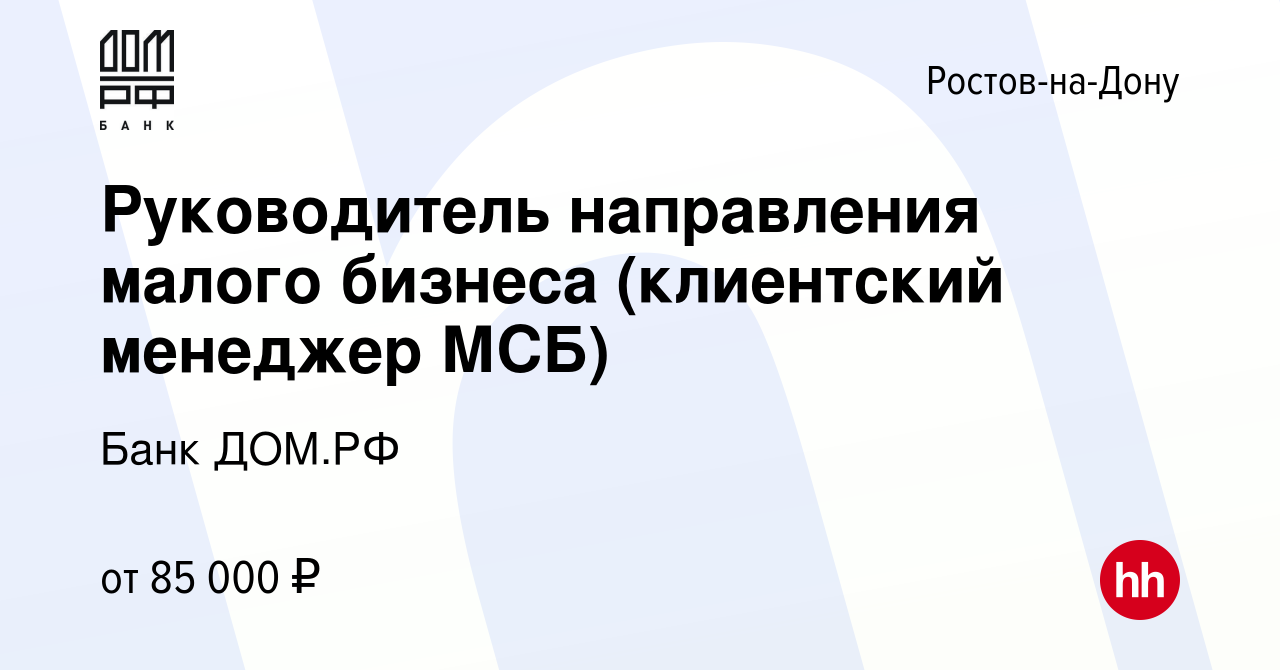 Вакансия Руководитель направления малого бизнеса (клиентский менеджер МСБ)  в Ростове-на-Дону, работа в компании Банк ДОМ.РФ (вакансия в архиве c 7  ноября 2022)