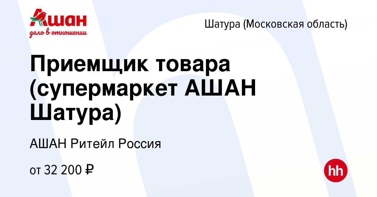 Вакансия Приемщик товара (супермаркет АШАН Шатура) в Шатуре, работа в  компании АШАН Ритейл Россия (вакансия в архиве c 22 августа 2022)