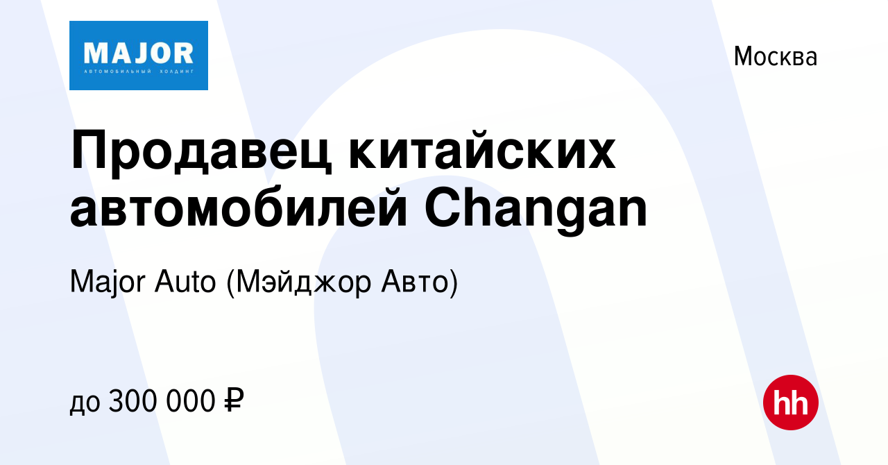 Вакансия Продавец китайских автомобилей Changan в Москве, работа в компании  Major Auto (Мэйджор Авто) (вакансия в архиве c 27 сентября 2022)