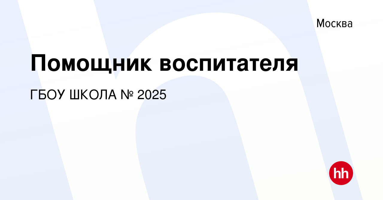 Вакансия Помощник воспитателя в Москве, работа в компании ГБОУ ШКОЛА № 2025  (вакансия в архиве c 7 сентября 2022)