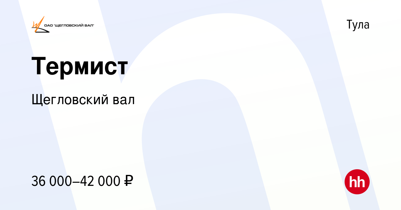 Вакансия Термист в Туле, работа в компании Щегловский вал (вакансия в  архиве c 7 октября 2022)