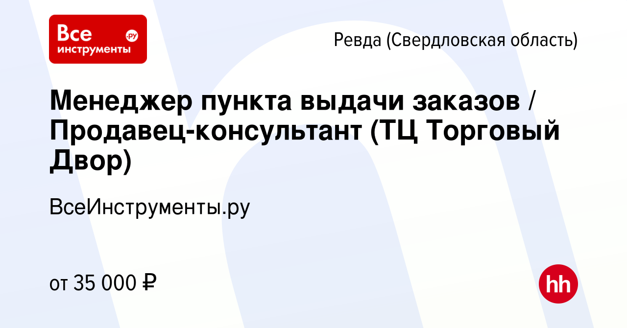 Вакансия Менеджер пункта выдачи заказов / Продавец-консультант (ТЦ Торговый  Двор) в Ревде (Свердловская область), работа в компании ВсеИнструменты.ру  (вакансия в архиве c 19 октября 2022)