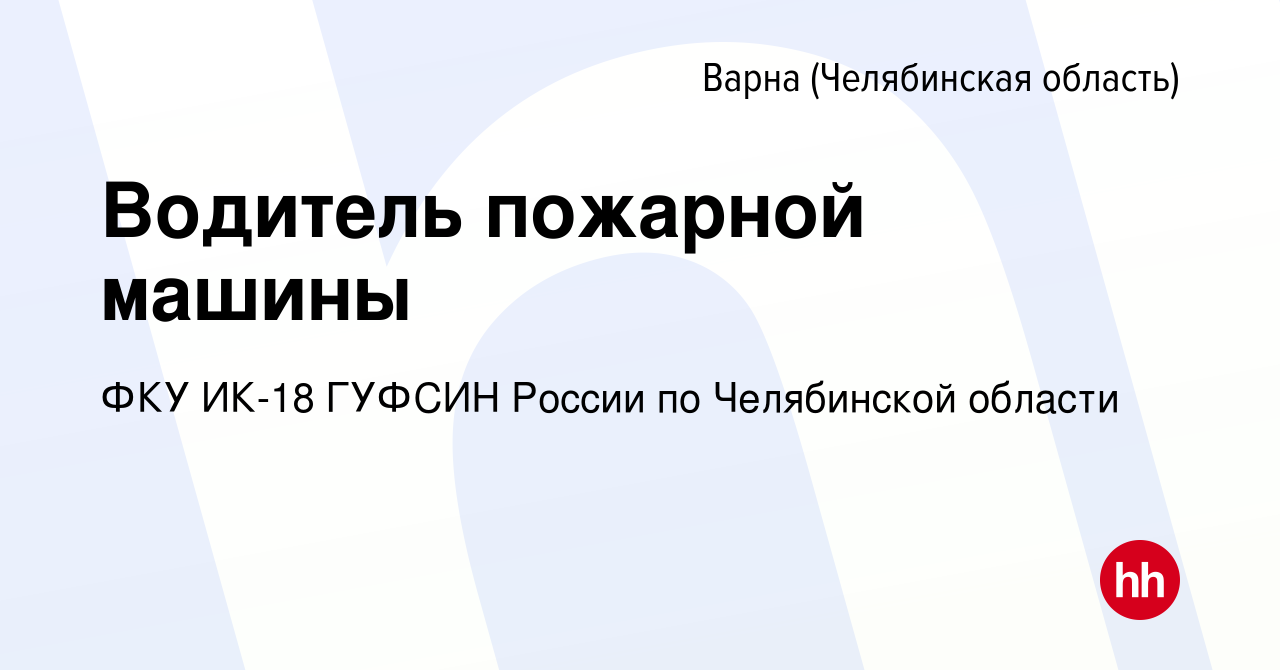 Вакансия Водитель пожарной машины в Варне (Челябинская область), работа в  компании ФКУ ИК-18 ГУФСИН России по Челябинской области (вакансия в архиве  c 12 ноября 2022)