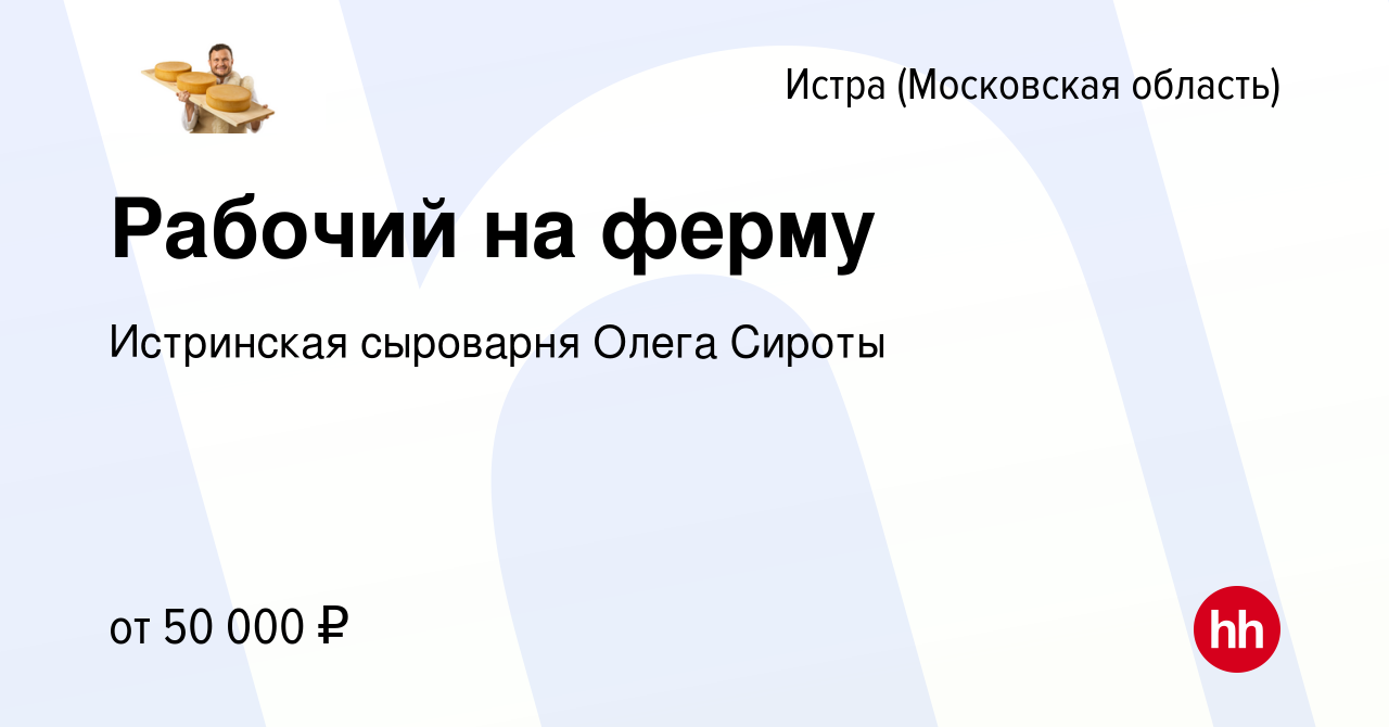 Вакансия Рабочий на ферму в Истре, работа в компании Истринская сыроварня  Олега Сироты (вакансия в архиве c 16 августа 2022)