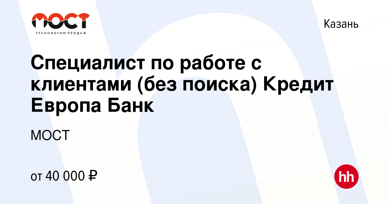 Вакансия Специалист по работе с клиентами (без поиска) Кредит Европа Банк в  Казани, работа в компании МОСТ (вакансия в архиве c 8 сентября 2022)