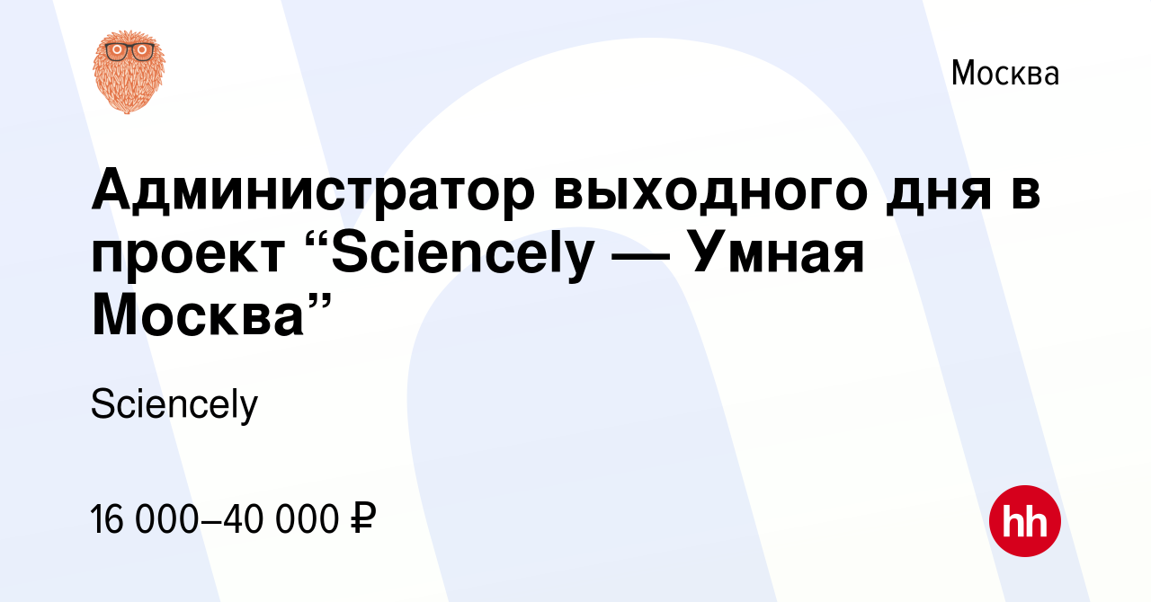 Вакансия Администратор выходного дня в проект “Sciencely — Умная Москва” в  Москве, работа в компании Sciencely (вакансия в архиве c 8 сентября 2022)