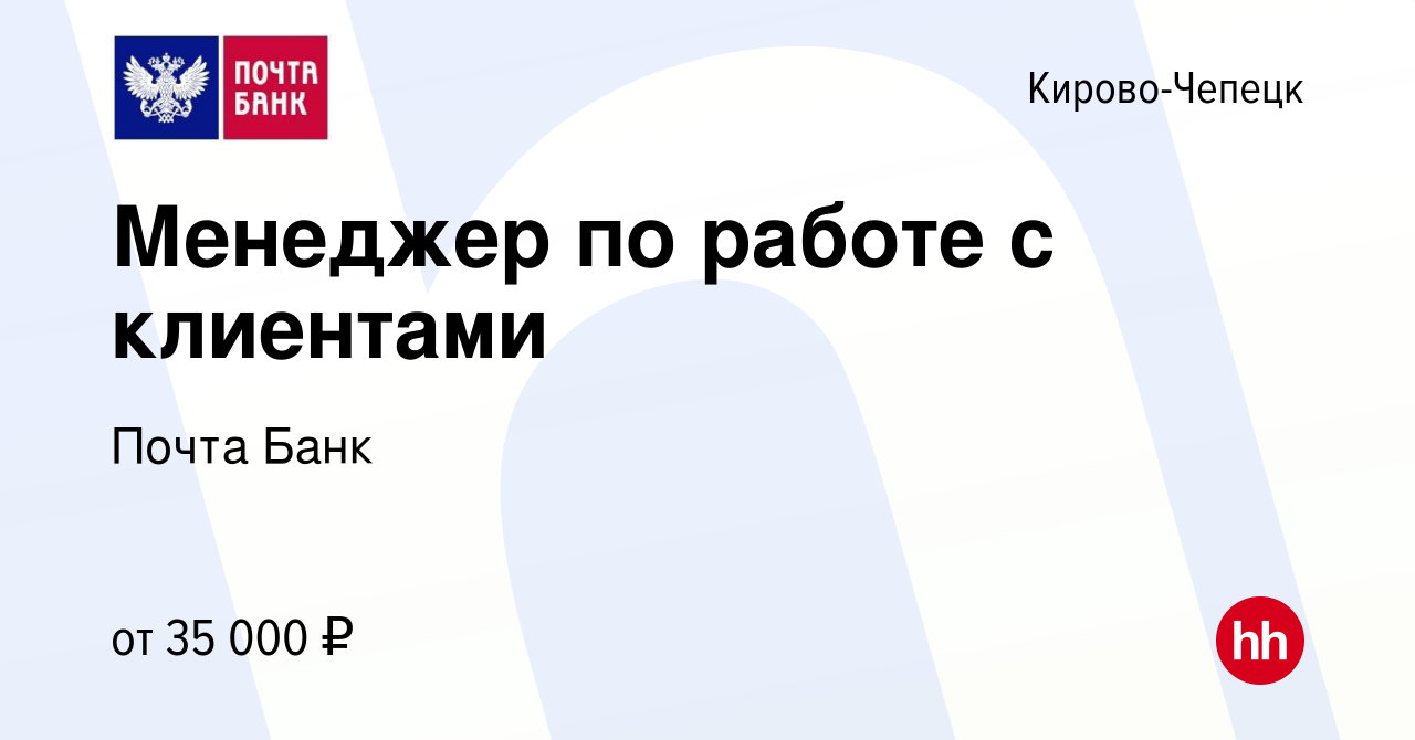 Вакансия Менеджер по работе с клиентами в Кирово-Чепецке, работа в компании  Почта Банк (вакансия в архиве c 9 ноября 2022)