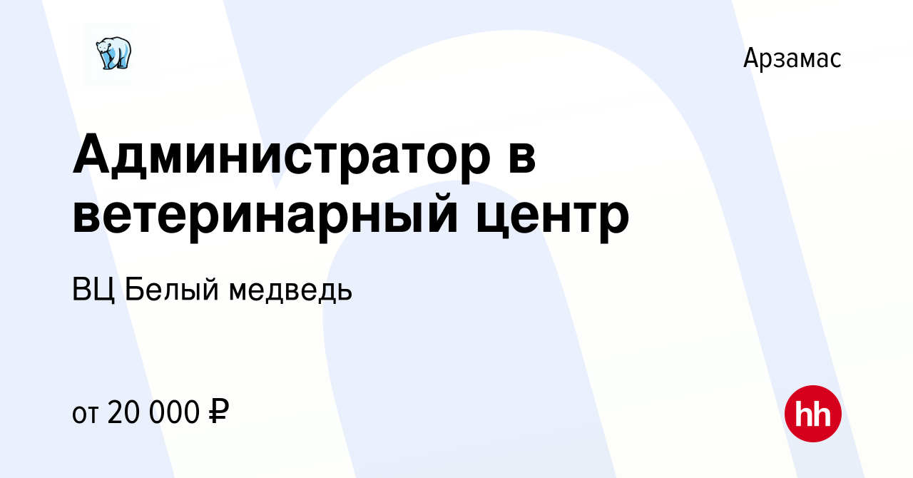 Вакансия Администратор в ветеринарный центр в Арзамасе, работа в компании  ВЦ Белый медведь (вакансия в архиве c 8 сентября 2022)