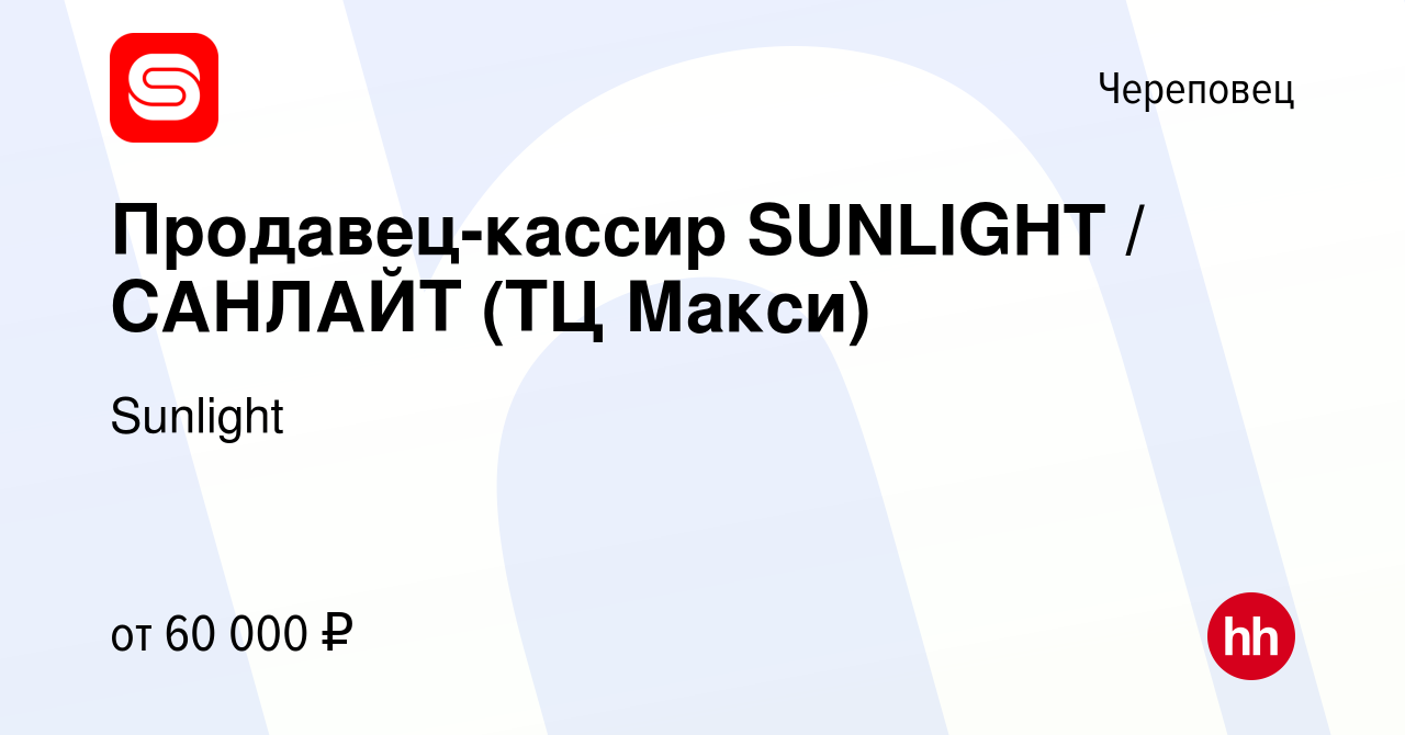 Вакансия Продавец-кассир SUNLIGHT / САНЛАЙТ (ТЦ Макси) в Череповце, работа  в компании Sunlight (вакансия в архиве c 28 декабря 2022)