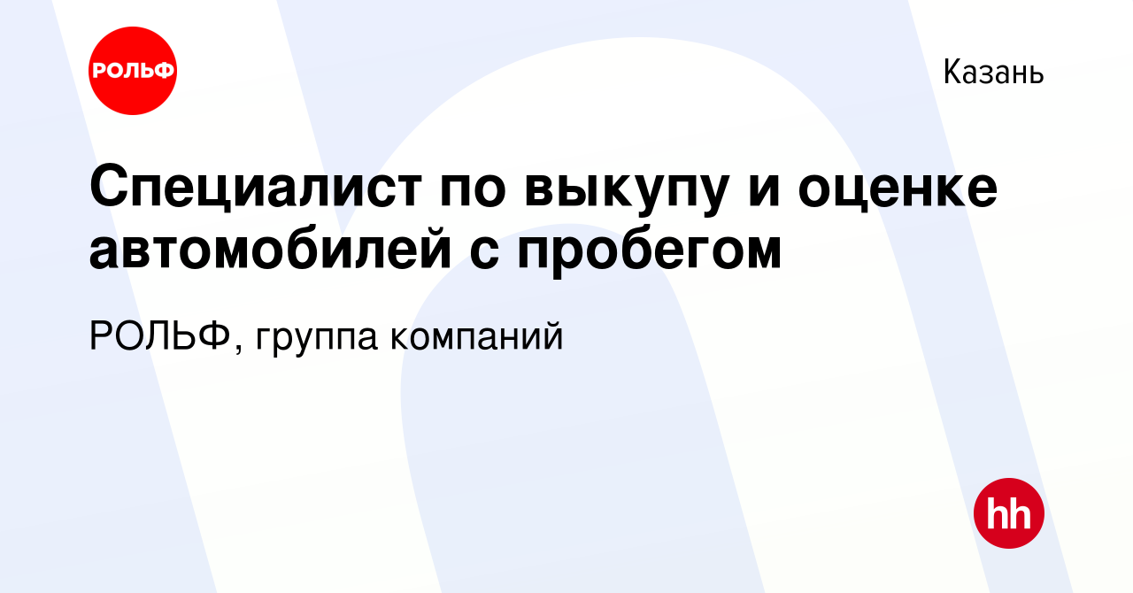 Вакансия Специалист по выкупу и оценке автомобилей с пробегом в Казани,  работа в компании РОЛЬФ, группа компаний (вакансия в архиве c 10 сентября  2022)