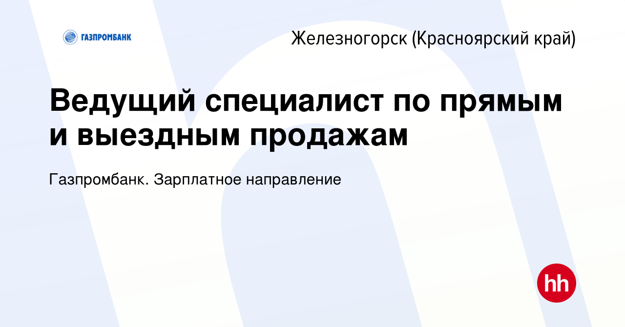 Вакансия Ведущий специалист по прямым и выездным продажам в Железногорске,  работа в компании Газпромбанк. Зарплатное направление (вакансия в архиве c  16 ноября 2022)