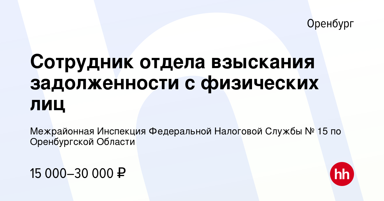 Вакансия Сотрудник отдела взыскания задолженности с физических лиц в  Оренбурге, работа в компании Межрайонная Инспекция Федеральной Налоговой  Службы № 15 по Оренбургской Области (вакансия в архиве c 8 сентября 2022)