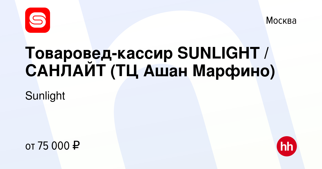 Вакансия Товаровед-кассир SUNLIGHT / САНЛАЙТ (ТЦ Ашан Марфино) в Москве,  работа в компании Sunlight (вакансия в архиве c 27 октября 2022)