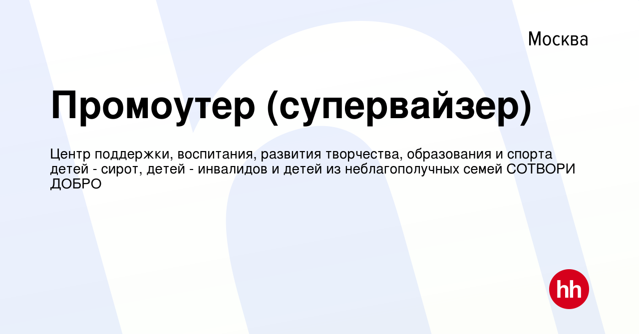 Вакансия Промоутер (супервайзер) в Москве, работа в компании Центр  поддержки, воспитания, развития творчества, образования и спорта детей -  сирот, детей - инвалидов и детей из неблагополучных семей СОТВОРИ ДОБРО  (вакансия в архиве