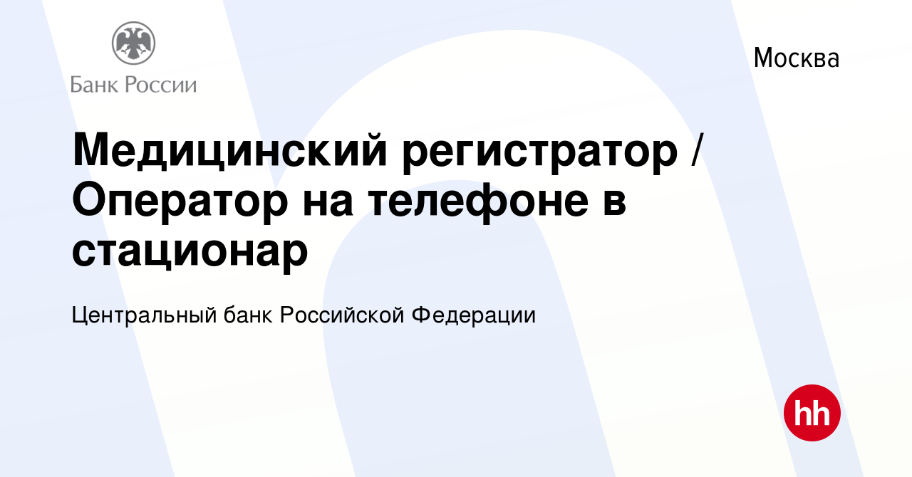 Вакансия Медицинский регистратор / Оператор на телефоне в стационар в Москве,  работа в компании Центральный банк Российской Федерации (вакансия в архиве  c 9 сентября 2022)