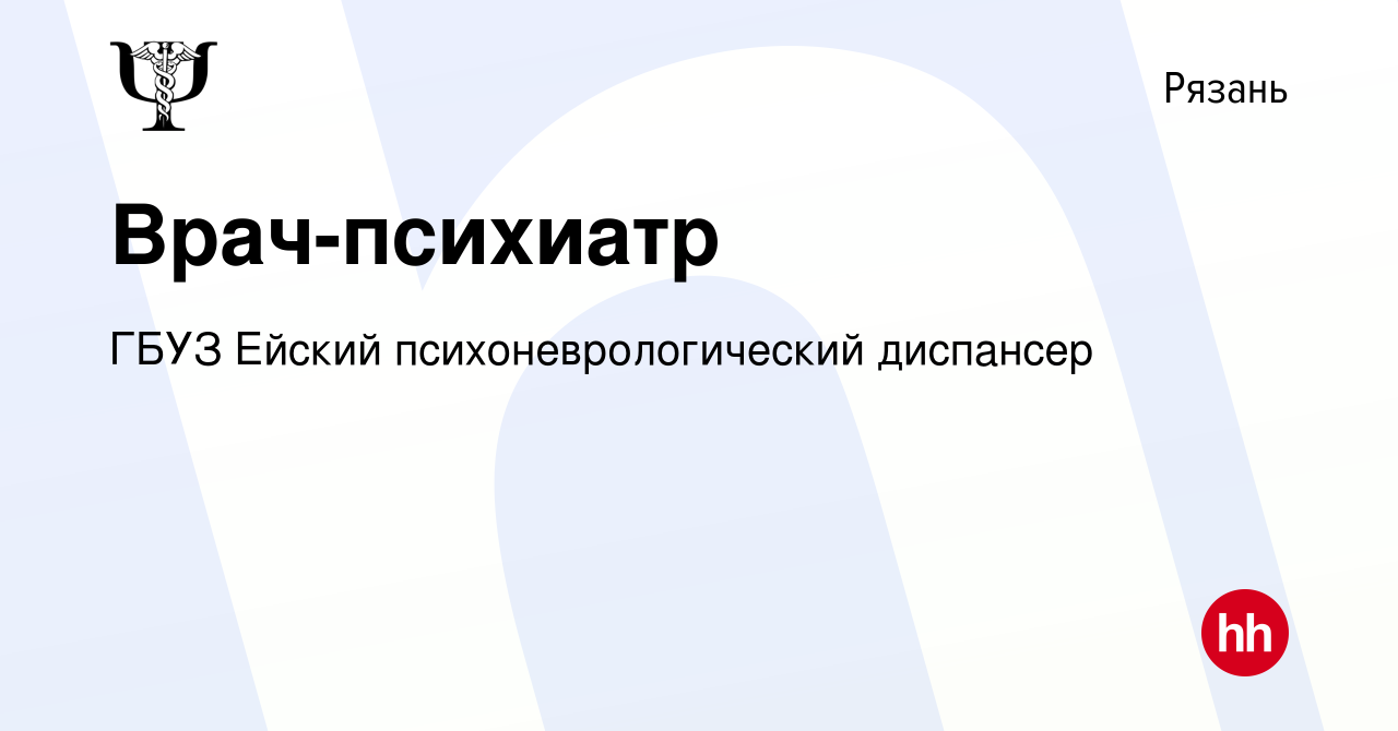 Вакансия Врач-психиатр в Рязани, работа в компании ГБУЗ Ейский психоневрологический  диспансер (вакансия в архиве c 9 октября 2022)