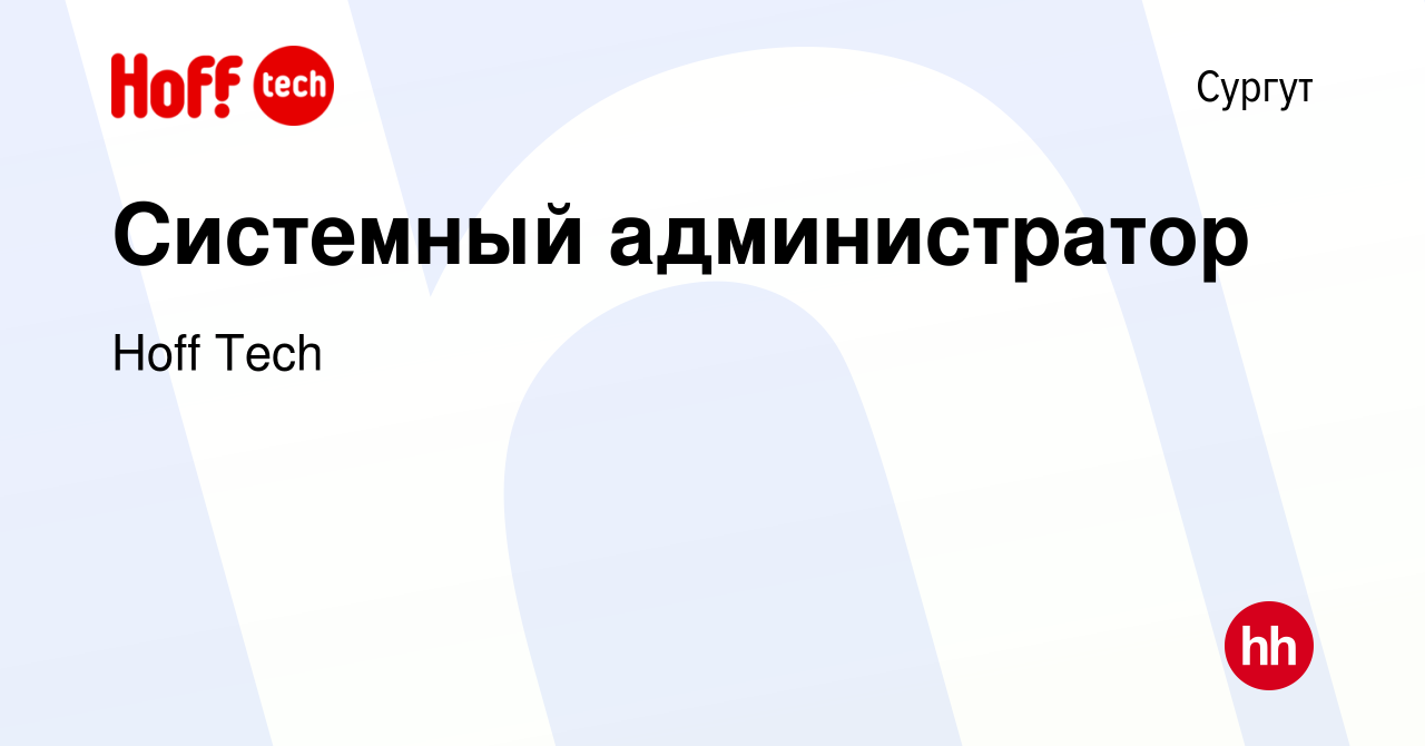 Вакансия Системный администратор в Сургуте, работа в компании Hoff Tech  (вакансия в архиве c 4 октября 2022)