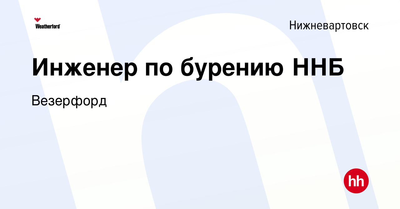 Вакансия Инженер по бурению ННБ в Нижневартовске, работа в компании  Weatherford (вакансия в архиве c 9 сентября 2022)