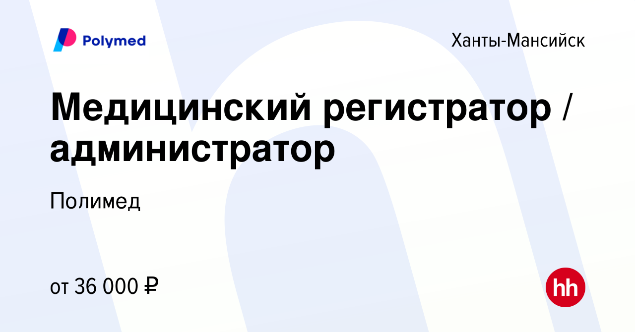 Вакансия Медицинский регистратор / администратор в Ханты-Мансийске, работа  в компании Полимед (вакансия в архиве c 15 сентября 2022)