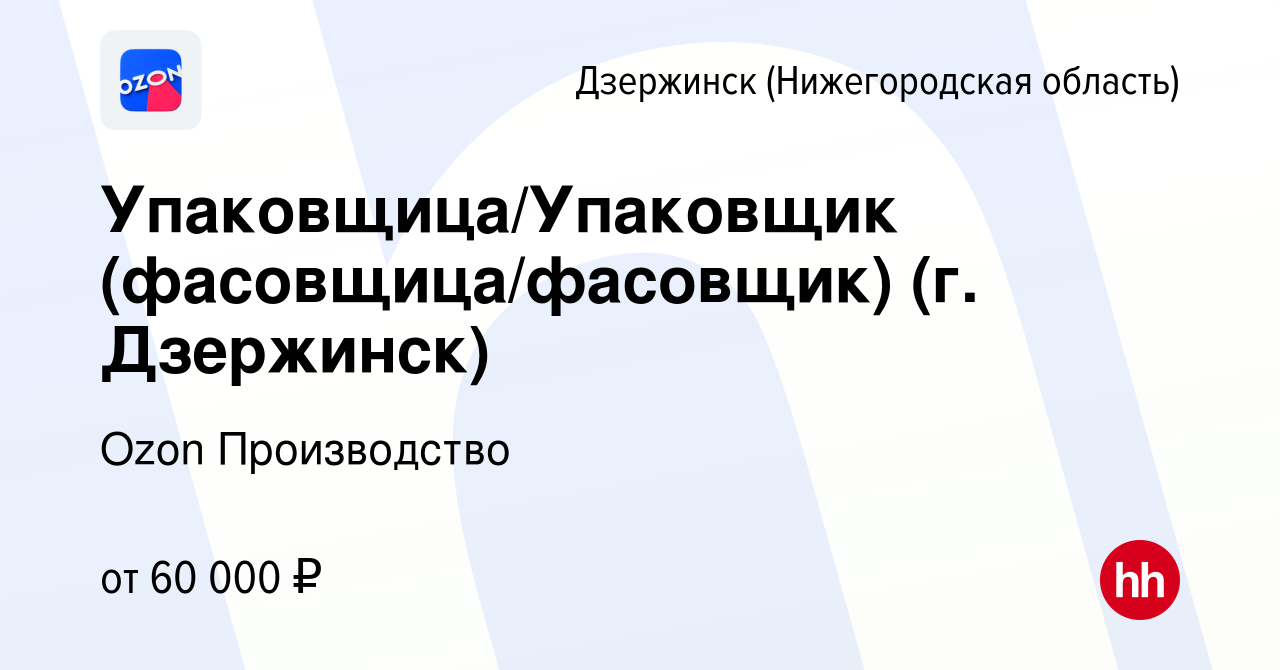 Вакансия Упаковщица/Упаковщик (фасовщица/фасовщик) (г. Дзержинск) в  Дзержинске, работа в компании Ozon Производство (вакансия в архиве c 30  ноября 2022)