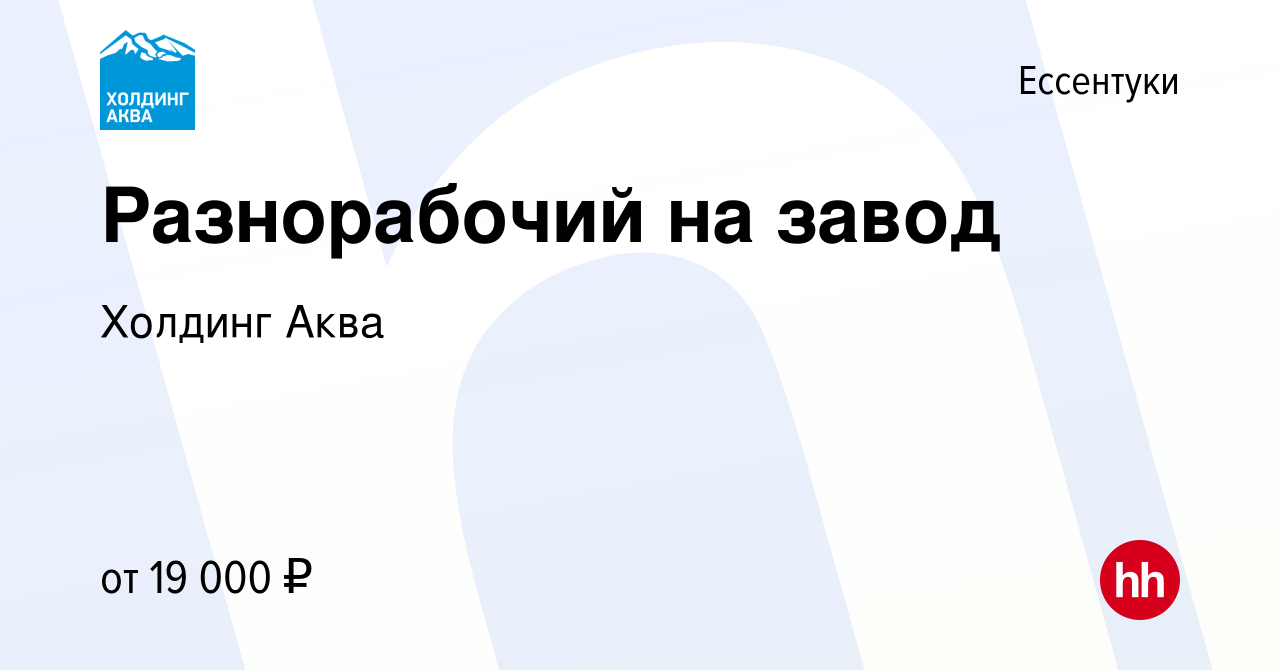 Вакансия Разнорабочий на завод в Ессентуки, работа в компании Холдинг Аква  (вакансия в архиве c 22 декабря 2022)