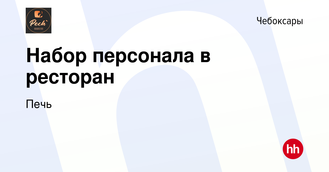 Вакансия Набор персонала в ресторан в Чебоксарах, работа в компании Печь  (вакансия в архиве c 5 сентября 2022)