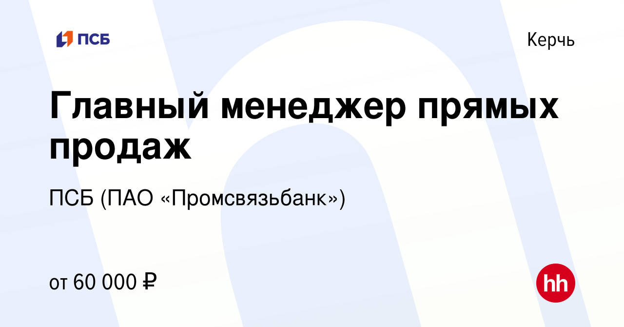 Вакансия Главный менеджер прямых продаж в Керчи, работа в компании ПСБ (ПАО  «Промсвязьбанк») (вакансия в архиве c 19 октября 2022)