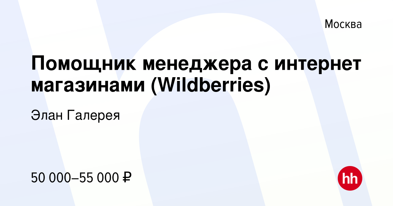 Вакансия Помощник менеджера с интернет магазинами (Wildberries) в Москве,  работа в компании Элан Галерея (вакансия в архиве c 10 сентября 2022)