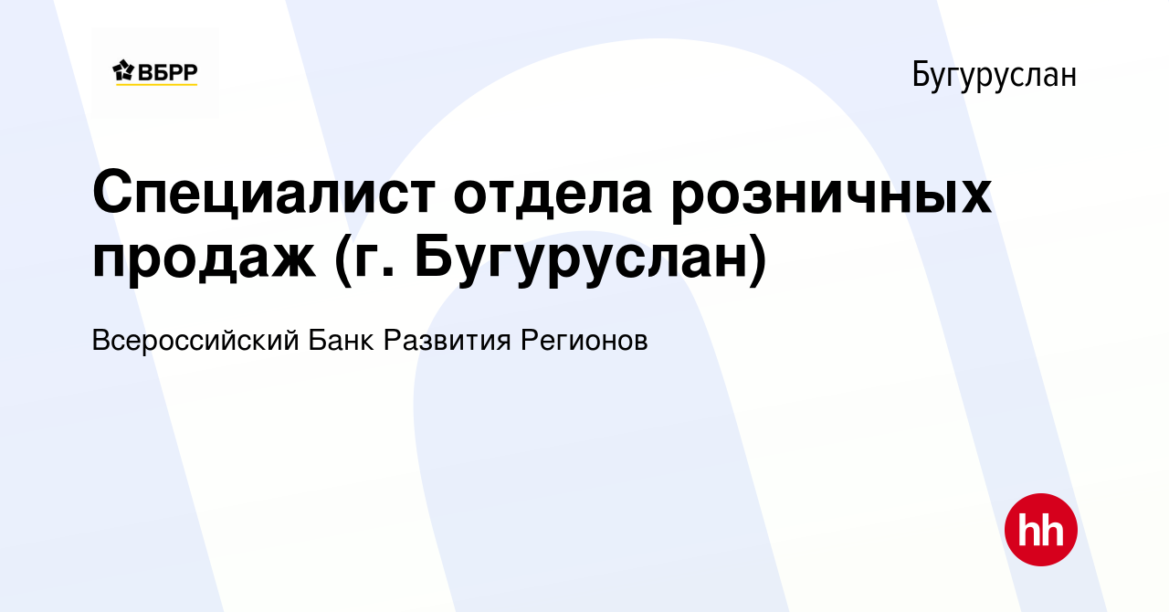 Вакансия Специалист отдела розничных продаж (г. Бугуруслан) в Бугуруслане,  работа в компании Всероссийский Банк Развития Регионов (вакансия в архиве c  10 сентября 2022)