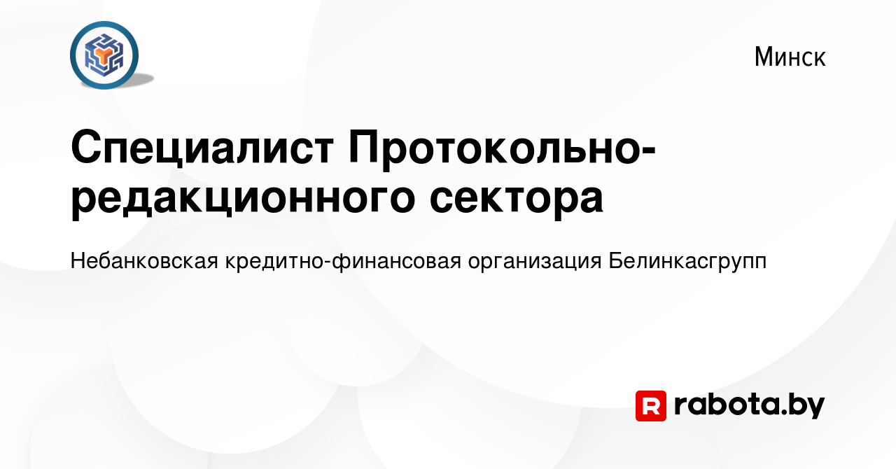 Вакансия Специалист Протокольно-редакционного сектора в Минске, работа в  компании Небанковская кредитно-финансовая организация Белинкасгрупп  (вакансия в архиве c 10 сентября 2022)