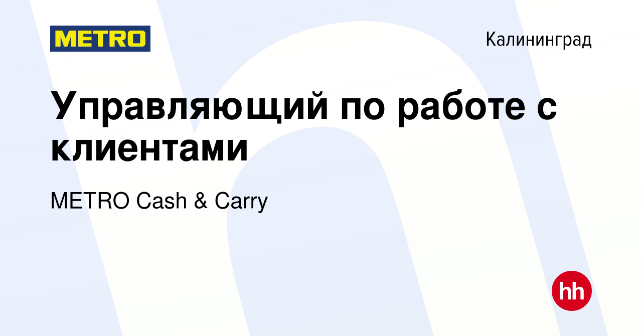 Вакансия Управляющий по работе с клиентами в Калининграде, работа в  компании METRO Cash & Carry (вакансия в архиве c 21 сентября 2022)