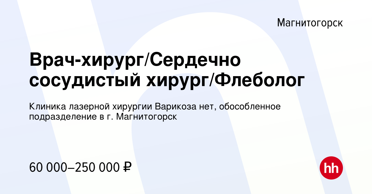 Вакансия Врач-хирург/Сердечно сосудистый хирург/Флеболог в Магнитогорске,  работа в компании Клиника лазерной хирургии Варикоза нет (вакансия в архиве  c 6 сентября 2022)